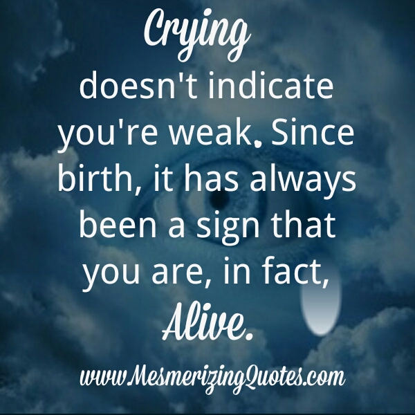 Crying Doesn't Indicate You Are Weak - Mesmerizing Quotes