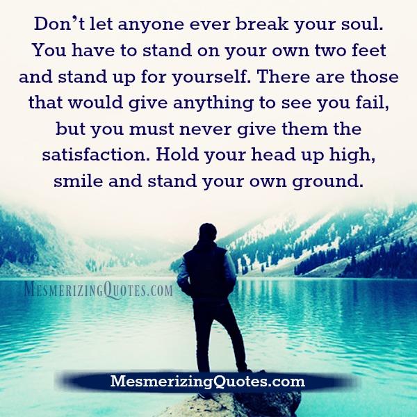 Don't Let Anyone Ever Break Your Soul - Mesmerizing Quotes