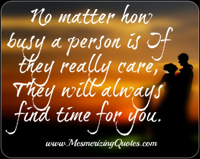 If they really care, they will always find time for you - Mesmerizing