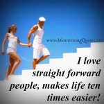 Always love straight forward people - Mesmerizing Quotes