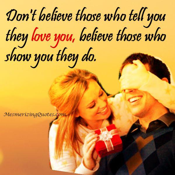 Believe those who show you they love you - Mesmerizing Quotes