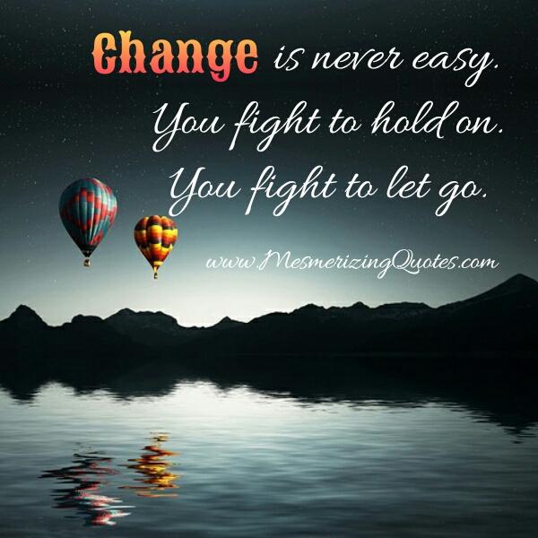 Change is never easy Mesmerizing Quotes