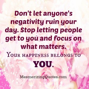 Don’t let anyone’s negativity ruin your day – Mesmerizing Quotes