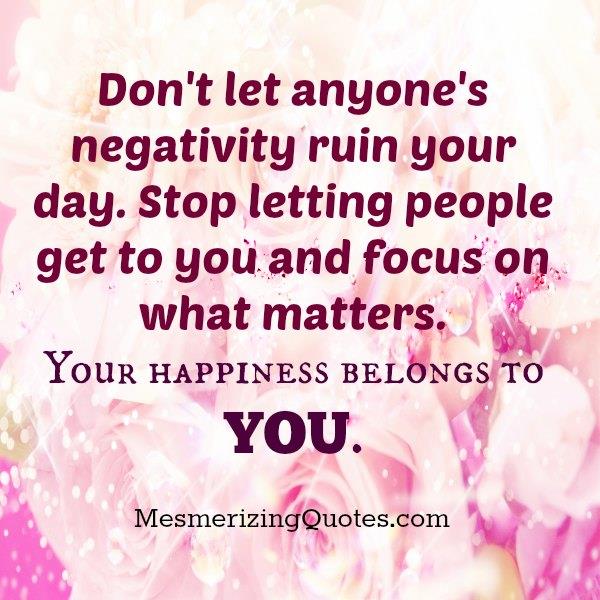 Don't Let Anyone's Negativity Ruin Your Day - Mesmerizing Quotes