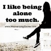 I like being alone too much - Mesmerizing Quotes