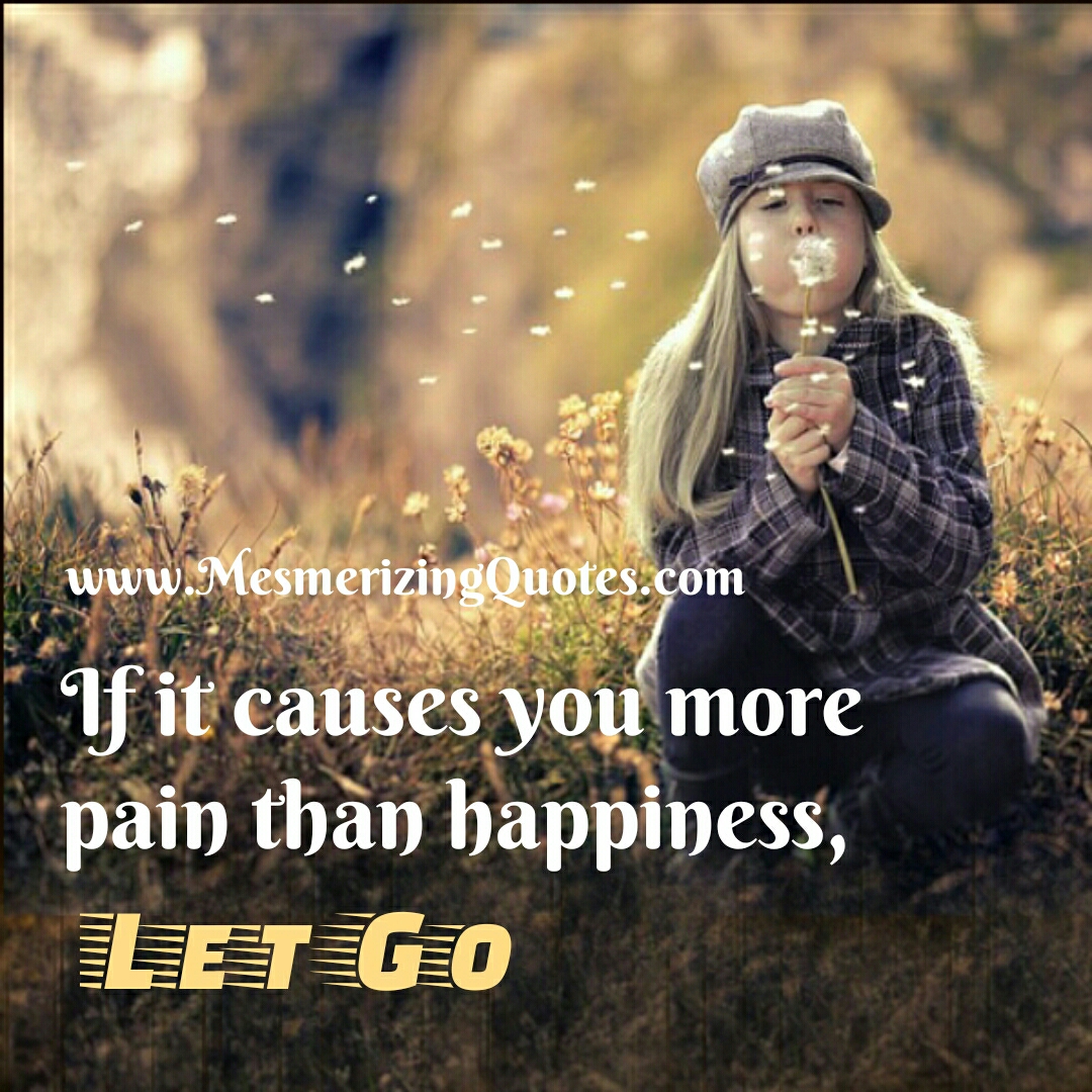 if-something-causes-you-more-pain-than-happiness-mesmerizing-quotes