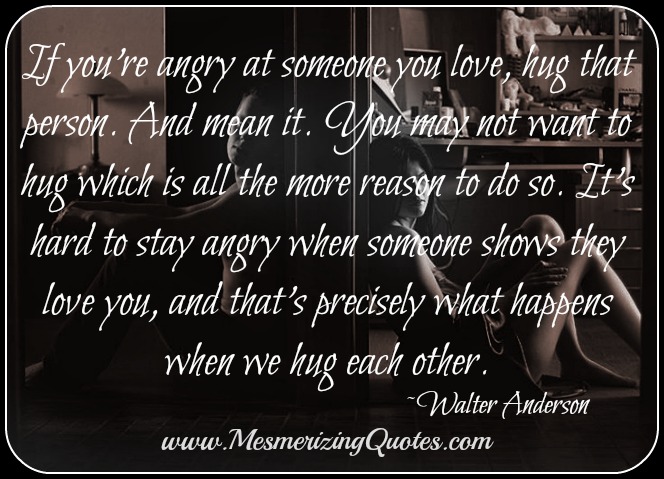 if-you-re-angry-at-someone-you-love-hug-that-person-mesmerizing-quotes