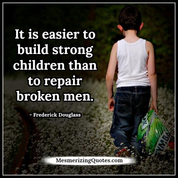 It's easier to build strong children - Mesmerizing Quotes