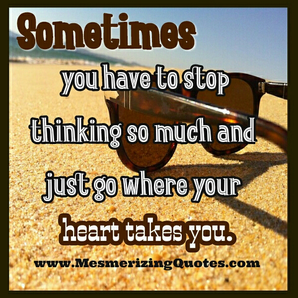 Just go where your Heart takes you - Mesmerizing Quotes