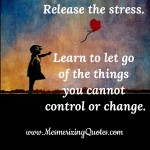 Let go of the things you can't change - Mesmerizing Quotes