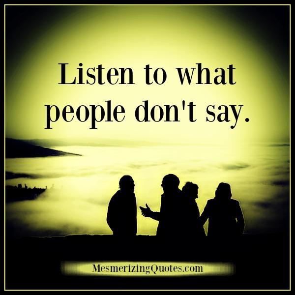 Listen to what people don't say - Mesmerizing Quotes