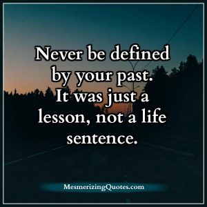 Never be defined by your past - Mesmerizing Quotes