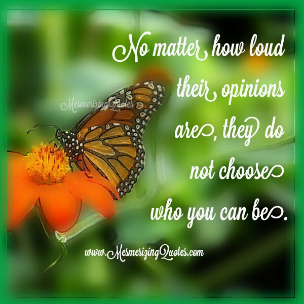 No matter how loud their opinions are - Mesmerizing Quotes