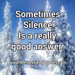 Silent is a really good answer - Mesmerizing Quotes