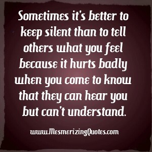 Sometimes it's better to keep silent than to tell others what you feel ...