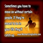 Sometimes, you have to move on without certain people - Mesmerizing Quotes