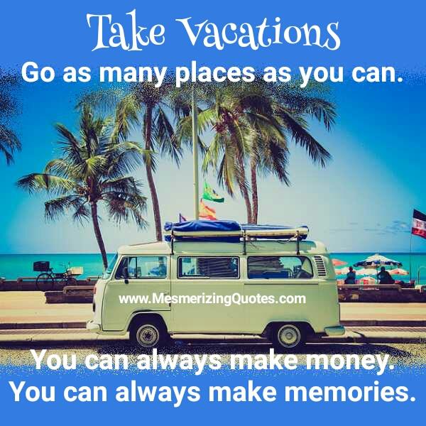 Take vacations! Go as many places as you can - Mesmerizing Quotes