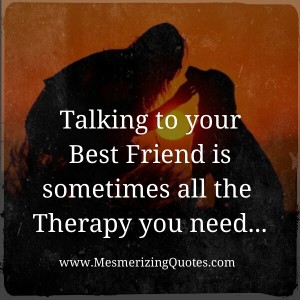 Talk to your best friend to feel better - Mesmerizing Quotes