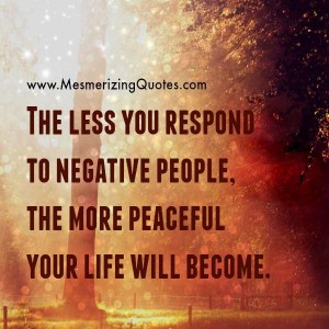 The less you respond to negative people - Mesmerizing Quotes