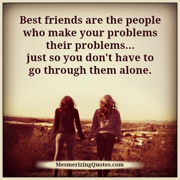 Those who make your problems their problems - Mesmerizing Quotes