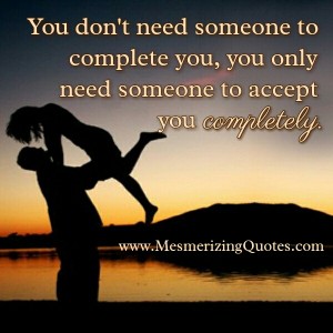 You don’t need someone to complete you – Mesmerizing Quotes