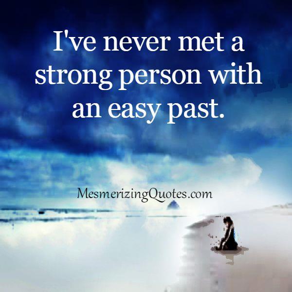 You will never meet a strong person with an easy past - Mesmerizing Quotes