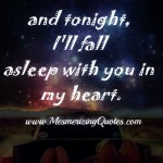 I'll fall asleep with you in my heart - Mesmerizing Quotes